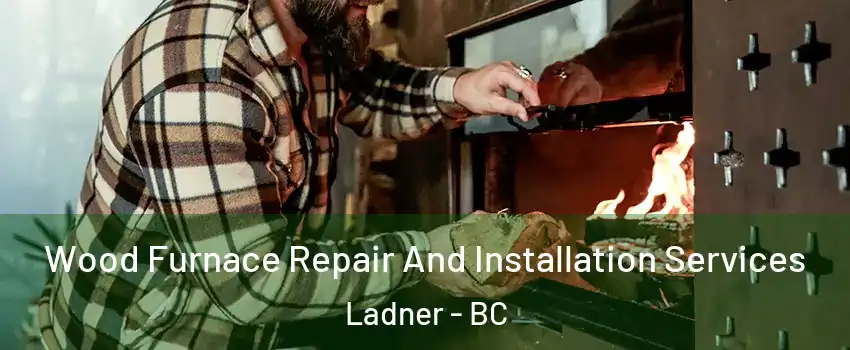  Wood Furnace Repair And Installation Services Ladner - BC