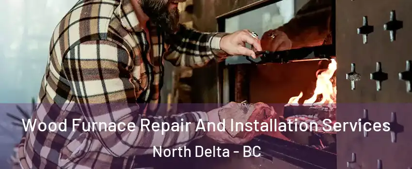  Wood Furnace Repair And Installation Services North Delta - BC
