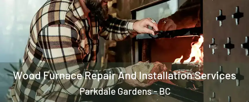  Wood Furnace Repair And Installation Services Parkdale Gardens - BC