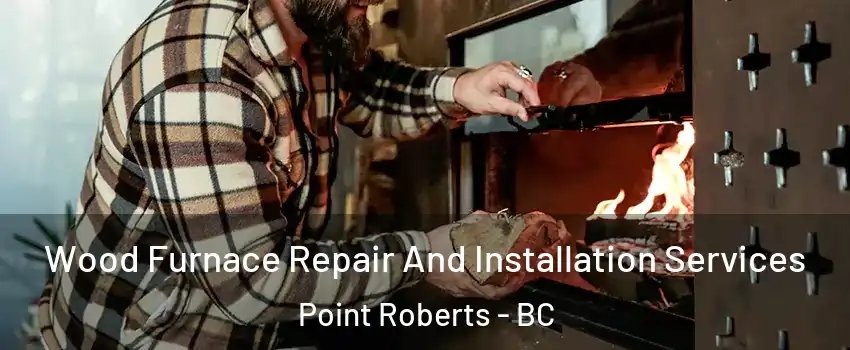  Wood Furnace Repair And Installation Services Point Roberts - BC