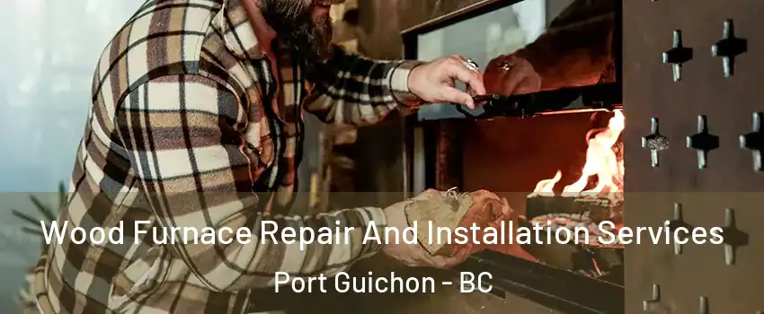  Wood Furnace Repair And Installation Services Port Guichon - BC