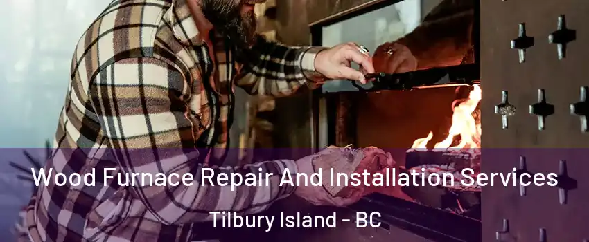  Wood Furnace Repair And Installation Services Tilbury Island - BC